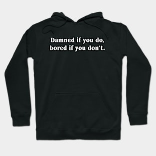 Damned if you do Bored If You Don't Hoodie